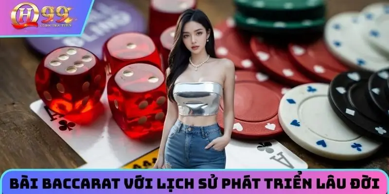 Bài Baccarat với lịch sử phát triển lâu đời