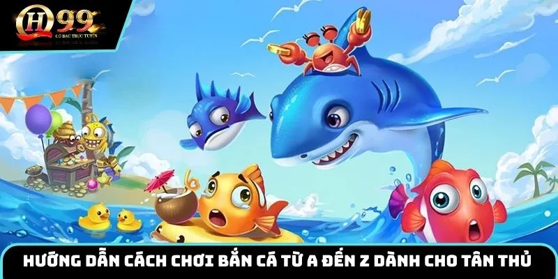 Hướng dẫn cách chơi bắn cá từ A đến Z dành cho tân thủ
