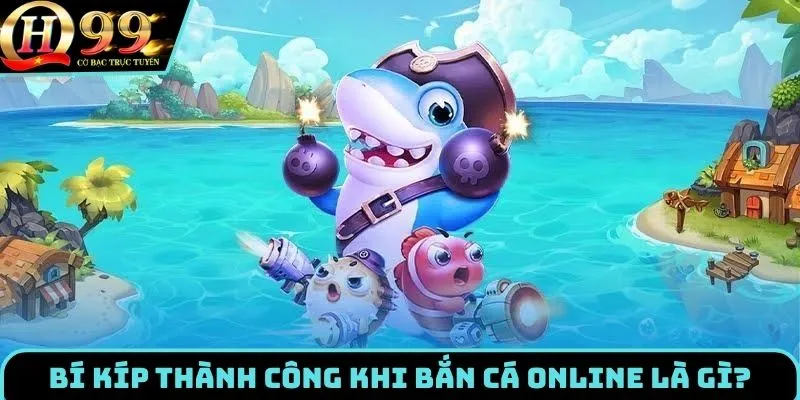 Chiến lược thành công khi chơi bắn cá online là gì