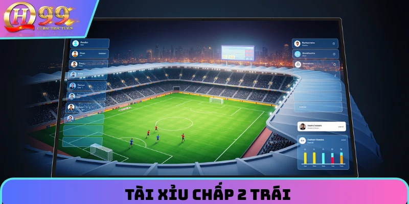 Tài xỉu chấp 2 trái