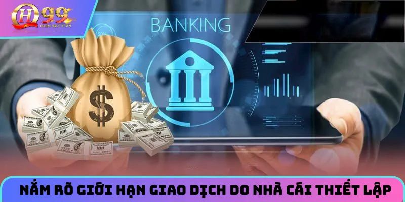 Nắm rõ giới hạn giao dịch do nhà cái thiết lập 