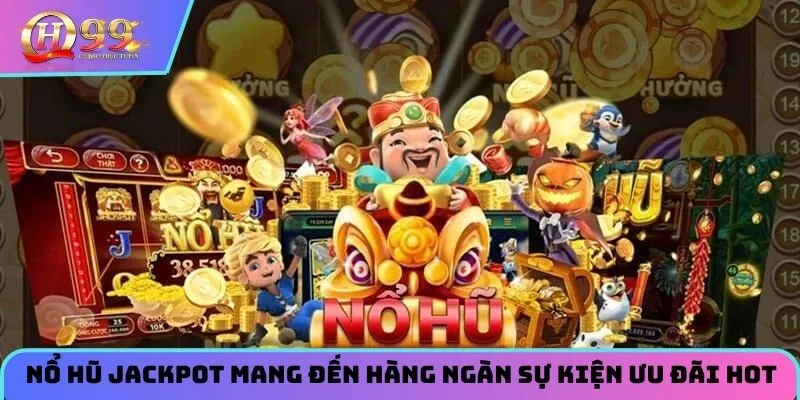 Nổ hũ jackpot mang đến hàng ngàn sự kiện ưu đãi hot