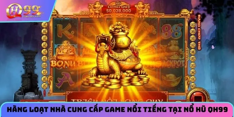 Hàng loạt nhà cung cấp game nổi tiếng tại nổ hũ QH99