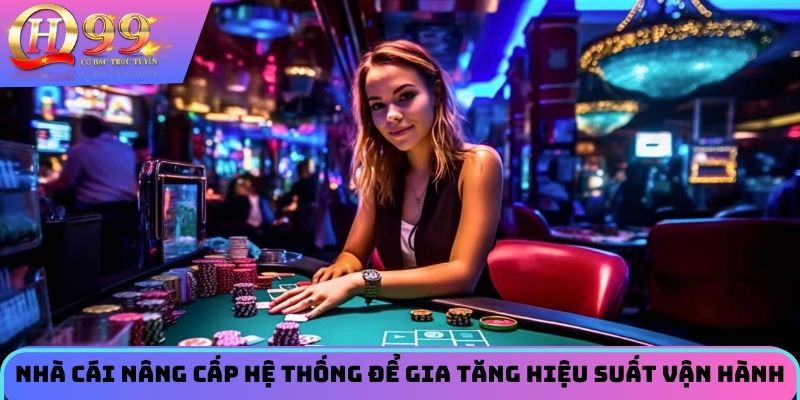 Nhà cái nâng cấp hệ thống để gia tăng hiệu suất vận hành