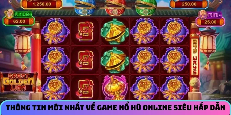 Thông tin mới nhất về game nổ hũ online siêu hấp dẫn