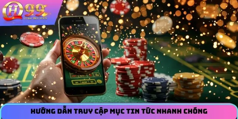 Hướng dẫn truy cập mục tin tức nhanh chóng